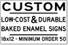 Low-Cost and Durable Baked Enamel Signs - 18x12 - Minimum Order 50
