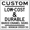 Low-Cost and Durable Baked Enamel Signs - 12x12 - Minimum Order 50
