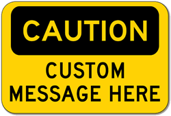 Click here to view larger image Custom OSHA Caution Sign - 18x12 - Rust-free heavy-gauge and reflective OSHA compliant safety signs