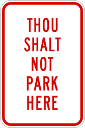 Click here to view larger image Thou Shalt Not Park Here Sign on Heavy Gauge Aluminum No Parking Sign