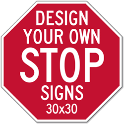 Click here to view larger image Design Your Own Custom STOP Signs! Create Your Own Custom Reflective Aluminum STOP Signs Online Now!