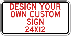 Click here to view larger image Custom Signs - 24x12 Size - Horizontal Rectangle - Reflective, Rust-Free and Heavy Gauge Aluminum Signs, Custom Made