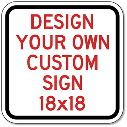 Design Your Own Custom Signs! Create Your Own Custom Reflective 18x18 Signs Online Now!
