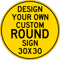 Click here to view larger image Design Your Own Custom 30x30 Round Signs - Rust-Free Heavy Gauge Reflective Aluminum