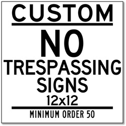 Click here to view larger image Design Your Own Custom No Trespassing Signs - 12x12 Size - Oven Baked Enamel Rust-Free Aluminum Signs