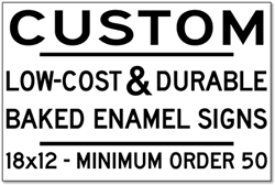 Low-Cost and Durable Baked Enamel Signs - 18x12 - Minimum Order 50