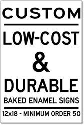 Low-Cost and Durable Baked Enamel Signs - 12x18 - Minimum Order 50