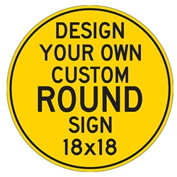 Design Your Own Custom 18x18 Round Signs - Rust-Free Heavy Gauge Reflective Aluminum