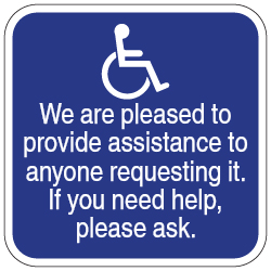 Ask For Assistance Guide Signs: We Are Pleased To Provide Assistance To Anyone Requesting It. If You Need Help,  Please Ask