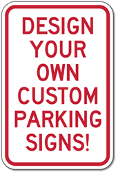 Design Your Own Custom Parking Signs constructed with Reflective Rust-Free Heavy Gauge Aluminum
