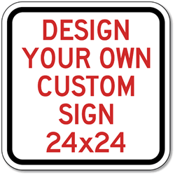 Design Your Own Custom Signs! Create Your Own Custom Reflective 24x24 Signs Online Now!