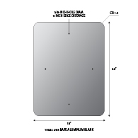18x24 .063 gauge aluminum blanks with 1.5-inch corner radius and 3/8-inch holes at top and bottom center 1.5-inches from edge. Holes align with standard 1-inch center-to-center U-Channel Sign Posts