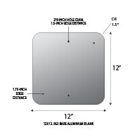 12x12 .063 gauge aluminum blanks with 1.5-inch corner radius and 3/8-inch holes at top and bottom center at 1.0-inches from edge.