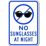 No Sunglasses At Night Sign - 12x18 - Reflective Rust-Free Heavy Gauge Aluminum Just like our Road Legal Children At Play Signs, but with a twist...