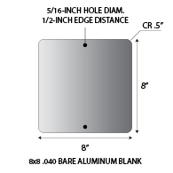 Aluminum Sign blanks 8x8 sqaure .050 gauge aluminum blanks with 0.5-inch corner radius and 5/16-inch holes at left/right center at 0.5-inches from edge.