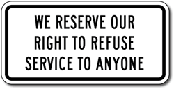 Restroom and Retail Store We Reserve Our Right to Refuse Service to Anyone Sign - 12x6 - Rugged .050 gauge aluminum sign for Indoor or Outdoor use