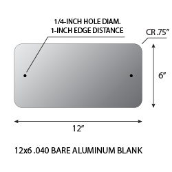 Sign blanks 12x6 rectangle .040 gauge aluminum blanks with .75-inch corner radius and 1/4-inch holes at left/right center at 1.0-inches from edge.