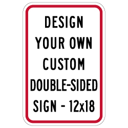 Custom Double-Sided Reflective Sign - 12x18 Size - Vertical Rectangle - Heavy Gauge Rust-Free Aluminum Rated for at least 7 Years Outdoor Service without Fading