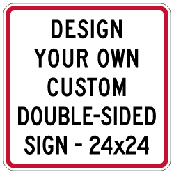 Design Your Own Custom Double-Sided Signs! Create Your Own Custom Reflective 24x24 Signs Online Now!