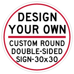Design Your Own Custom Double-Sided Round Signs! Create Your Own Custom Reflective 30x30 Signs Online Now!