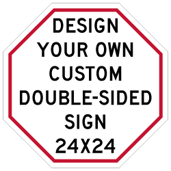 Design Your Own Custom Double-Sided Octagon Signs! Create Your Own Custom Reflective 24x24 Signs Online Now!