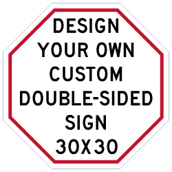Design Your Own Custom Double-Sided Octagon Signs! Create Your Own Custom Reflective 30x30 Signs Online Now!
