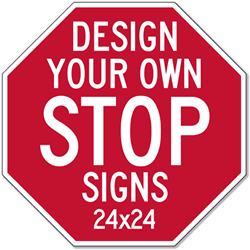 Real Custom STOP Signs: Design Your Own Custom 24x24 Reflective Rust-Free Heavy Gauge Aluminum STOP Signs!