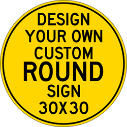 Design Your Own Custom 30x30 Round Signs - Rust-Free Heavy Gauge Reflective Aluminum